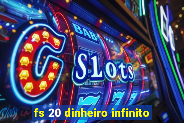 fs 20 dinheiro infinito